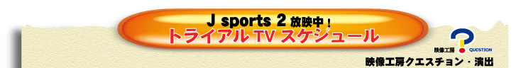 トライアルTVスケジュール
